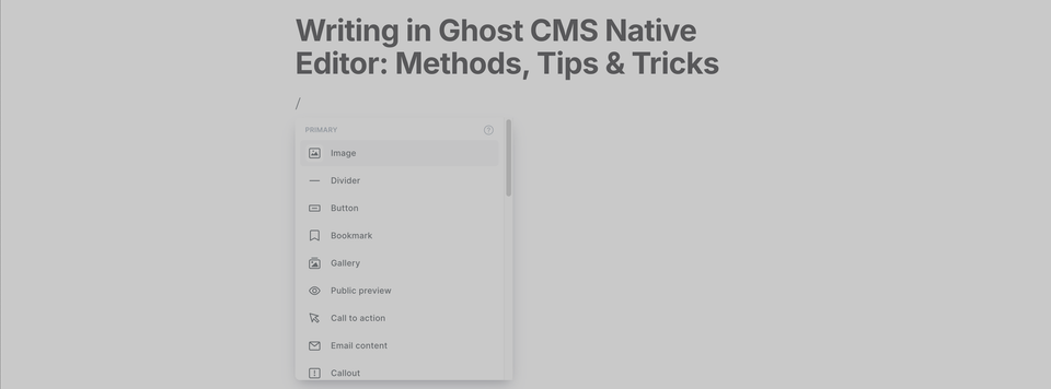 Writing in Ghost CMS Native Editor: Methods, Tips & Tricks